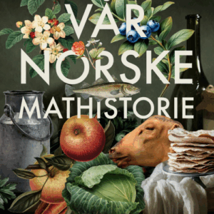 Vår norske mathistorie - maten som formet oss