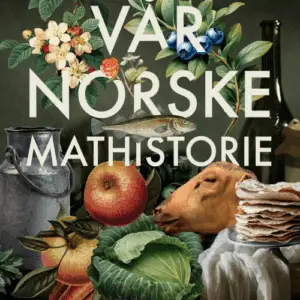 Vår norske mathistorie - maten som formet oss